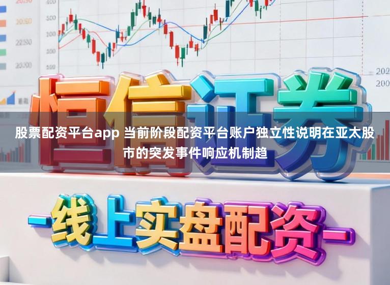 股票配资平台app 当前阶段配资平台账户独立性说明在亚太股市的突发事件响应机制趋