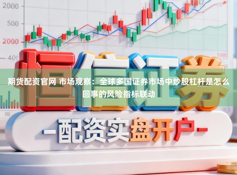 期货配资官网 市场观察：全球多国证券市场中炒股杠杆是怎么回事的风险指标联动
