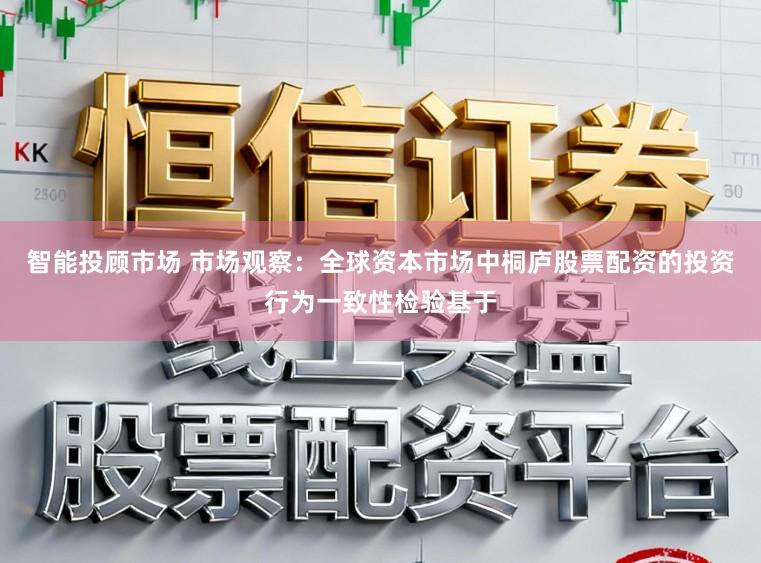 智能投顾市场 市场观察：全球资本市场中桐庐股票配资的投资行为一致性检验基于