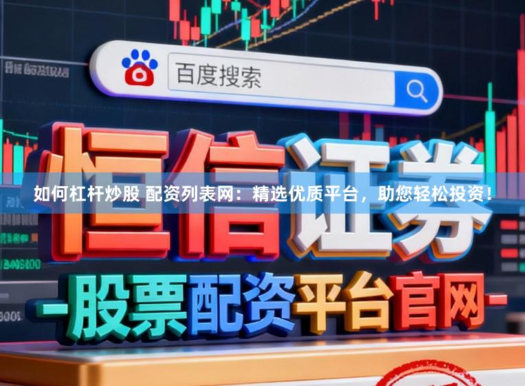 如何杠杆炒股 配资列表网：精选优质平台，助您轻松投资！
