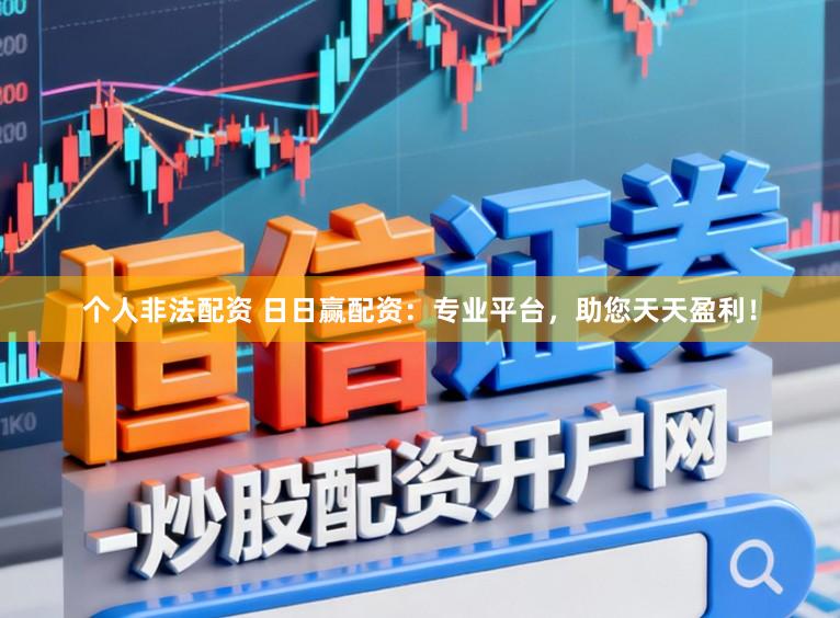 个人非法配资 日日赢配资：专业平台，助您天天盈利！