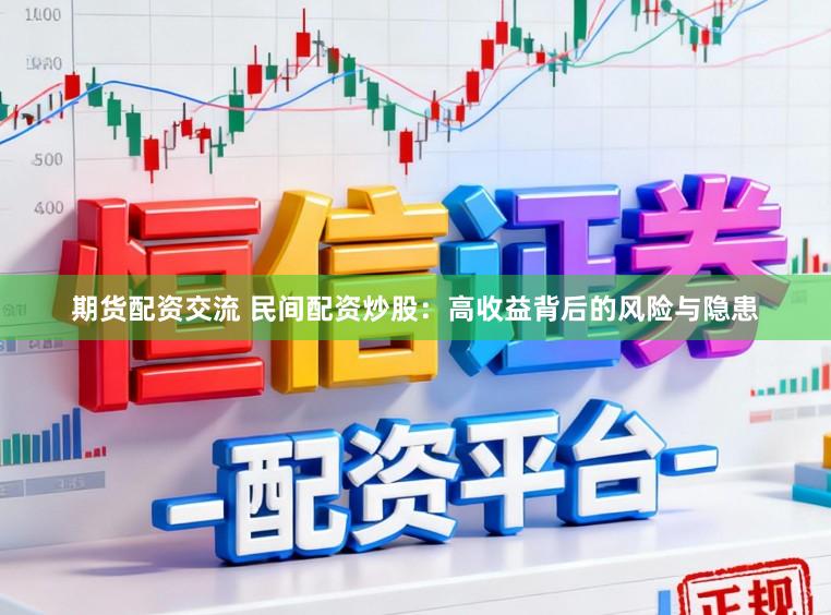 期货配资交流 民间配资炒股：高收益背后的风险与隐患