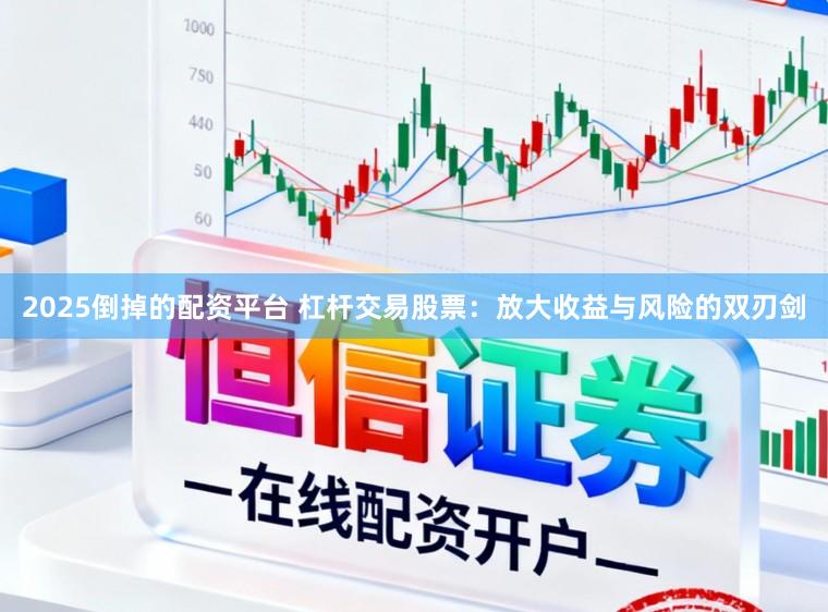 2025倒掉的配资平台 杠杆交易股票：放大收益与风险的双刃剑