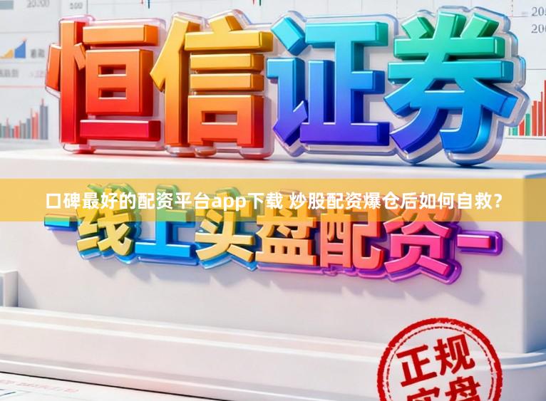 口碑最好的配资平台app下载 炒股配资爆仓后如何自救？