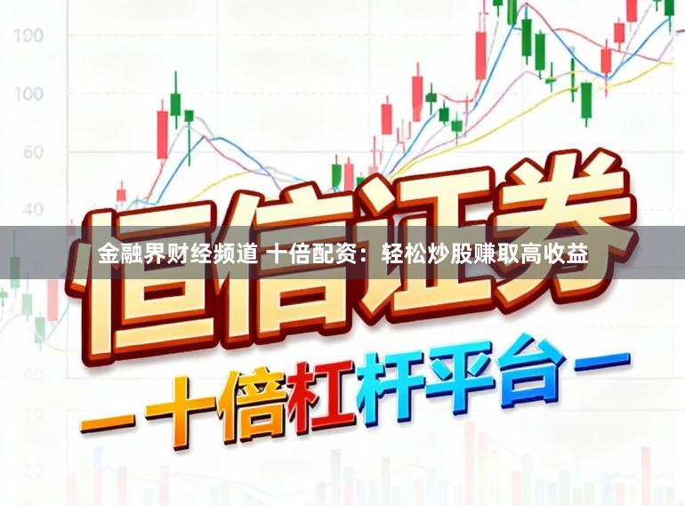 金融界财经频道 十倍配资：轻松炒股赚取高收益