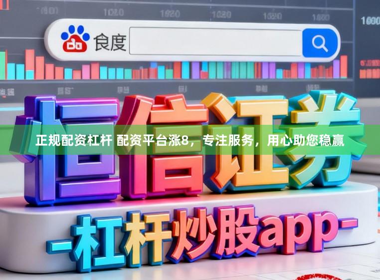 正规配资杠杆 配资平台涨8，专注服务，用心助您稳赢