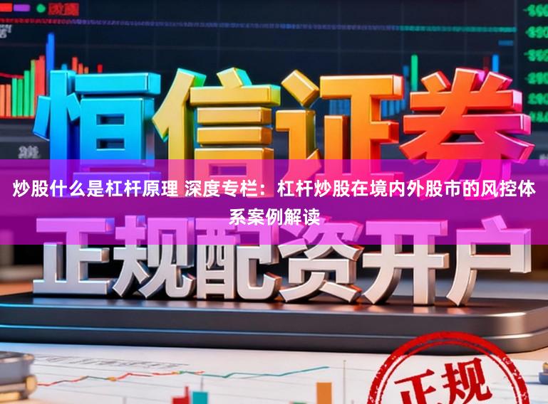 炒股什么是杠杆原理 深度专栏：杠杆炒股在境内外股市的风控体系案例解读