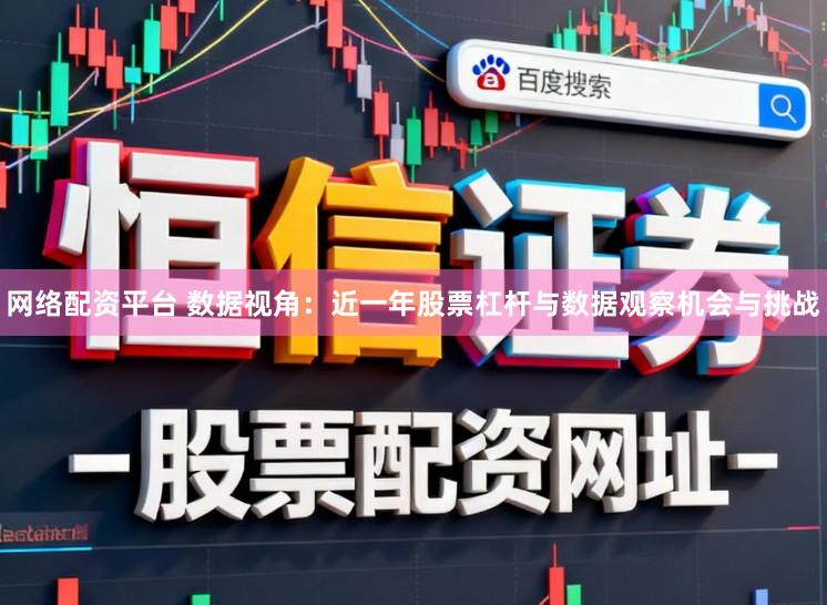 网络配资平台 数据视角：近一年股票杠杆与数据观察机会与挑战
